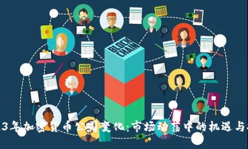 2023年加密货币公司变化:市场动荡中的机遇与挑战