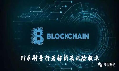 Pi币刷号行为解析及风险提示