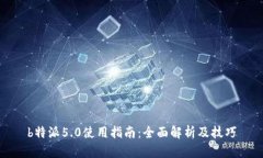 b特派5.0使用指南：全面解析及技巧