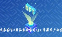 如何下载和安装B特派最新官方app：苹果用户的完