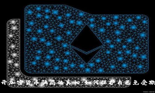 揭开加密货币骗局的真相:如何保护自己免受欺诈